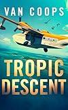 TROPIC DESCENT: A Luke Angel Mystery Thriller (Archangel Aviation Thrillers Book 2)
