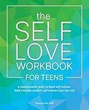 The Self-Love Workbook for Teens: A Transformative Guide to Boost Self-Esteem, Build a Healthy Mindset, and Embrace Your True Self (Self-Love Books)