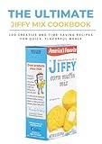 THE ULTIMATE JIFFY MIX COOKBOOK: 100 Creative and Time-Saving Recipes for Quick, Flavorful Meals (BAKING MIXES AND FLOURS)
