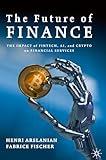 The Future of Finance: The Impact of FinTech, AI, and Crypto on Financial Services