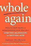 Whole Again: Healing Your Heart and Rediscovering Your True Self After Toxic Relationships and Emotional Abuse