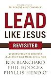 Lead Like Jesus Revisited: Lessons from the Greatest Leadership Role Model of All Time