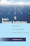 Asia's Regional Architecture: Alliances and Institutions in the Pacific Century (Studies in Asian Security)