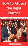 How to Attract the Right Partner: A Practical Guide on Mate seeking