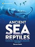 Ancient Sea Reptiles: Plesiosaurs, Ichthyosaurs, Mosasaurs, and More