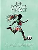 The Soccer Mindset Workbook: A Workbook for Maximizing Girls Mental Toughness, Confidence, and Resilience for Success: On and Off the Soccer Field ... Mindset Workbooks for Young Athletes)