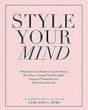 Style Your Mind: A Workbook and Lifestyle Guide For Women Who Want to Design Their Thoughts, Empower Themselves, and Build a Beautiful Life