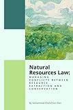 Natural Resources Law: Managing Conflicts Between Resource Extraction and Conservation