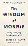 The Wisdom of Morrie: Living and Aging Creatively and Joyfully