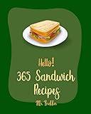 Hello! 365 Sandwich Recipes: Best Sandwich Cookbook Ever For Beginners [Tea Sandwich Cookbook, Grilled Cheese Recipes, Ground Turkey Cookbook, Veggie Burgers Recipes, Chicken Breast Recipes] [Book 1]