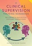 A Clinical Supervision Training Handbook: Becoming a Reflective Systemic Supervisor