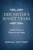 Der Nister's Soviet Years: Yiddish Writer as Witness to the People (Jews in Eastern Europe)