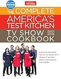 The Complete America's Test Kitchen TV Show Cookbook 2001-2018: Every Recipe From The Hit TV Show With Product Ratings and a Look Behind the Scenes (Complete ATK TV Show Cookbook)