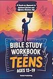 Bible Study Workbook for Teens Ages 13-19: A Hands-on Approach to Spiritual Growth and Effective Christian Life