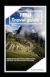 Peru Travel guide: Hidden gem places to eat, where to stay and must-see destinations to explore