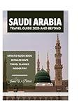 SAUDI ARABIA TRAVEL GUIDE 2025 AND BEYOND