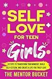 Self-Love for Teen Girls: 9 Steps to Transform Your Mindset, Build Self-Esteem, and Create a Life You Truly Love (Mental Health for Teenagers)