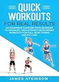 Quick workouts real results: No equipment exercise from beginner to advanced. High-Intensity Bodyweight Workouts for Full-Body Toning and Fat Loss (Weight training & resistance workouts)