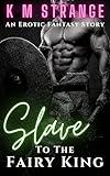 Slave to the Fairy King: A Erotic Fantasy Story (Creatures of the Cryptoeroticos - Fantasy, Monster and Paranormal Romance)