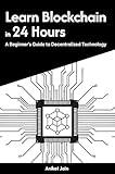 Learn Blockchain in 24 Hours: A Beginner’s Guide to Decentralized Technology (Learn Coding in 24 Hours)
