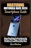 Mastering Motorola Razr 2024 Smartphone Guide: Step-by-Step Instructions for Setup, Flex View, Android 14 Features, and Everyday Use