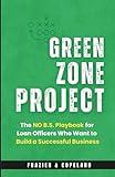 THE GREEN ZONE PROJECT: The No B.S. Playbook For Loan Officers Who Want to Build a Successful Business