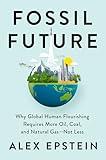 Fossil Future: Why Global Human Flourishing Requires More Oil, Coal, and Natural Gas--Not Less