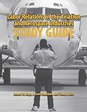 Labor Relations in the Aviation and Aerospace Industries: Study Guide