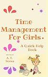 Time Management for Girls: A Quick Help Book (Time Management And School Issues)