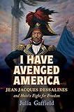 I Have Avenged America: Jean-Jacques Dessalines and Haiti’s Fight for Freedom