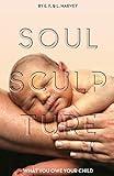 Soul Sculpture: What You Owe Your Child