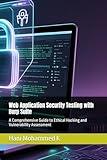 Web Application Security Testing with Burp Suite: A Comprehensive Guide to Ethical Hacking and Vulnerability Assessment