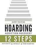 Addiction Recovery Workbook Compulsive Behavior; Hoarding Disorder: 12 Steps Recovery Guide and Workbook for Behavioral Addiction; 90 Days of Actionable Steps to Reclaim Your Life