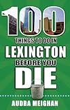 100 Things to Do in Lexington Before You Die (100 Things to Do Before You Die)