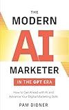 The Modern AI Marketer in the GPT Era: How to Get Ahead with AI and Advance Your Digital Marketing Skills