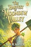 The Harvest of Moondew Valley: A Low Stakes Cozy Slice of Life Farming Fantasy LitRPG (The Lighthearted LitRPG Farm Adventure Book 1)