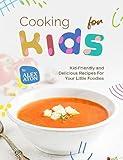 Cooking for Kids: Kid-Friendly and Delicious Recipes For Your Little Foodies