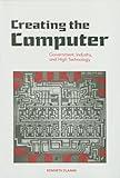 Creating the Computer: Government, Industry and High Technology