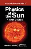 Physics of the Sun: A First Course (Pure and Applied Physics)