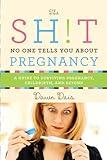 The Sh!t No One Tells You About Pregnancy: A Guide to Surviving Pregnancy, Childbirth, and Beyond (Sh!t No One Tells You, 4)