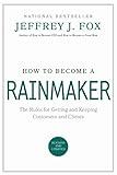 How to Become a Rainmaker: The Rules for Getting and Keeping Customers and Clients