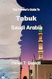 The Traveler's Guide to Tabuk Saudi Arabia: Adventure Awaits: Tabuk's Top Attractions and Cultural Marvels Exposed