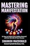 MASTERING MANIFESTATION: 12 Keys to Unlock Your Hidden Potential and Live the Life of Your Dreams