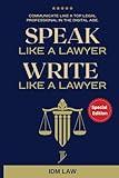 Speak Like a Lawyer: Write Like a Lawyer: Communicate Like a Top Legal Professional in the Digital Age.: For Law Students, Attorneys, Lawyers, and Paralegals.