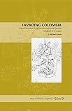 Invading Colombia: Spanish Accounts of the Gonzalo Jiménez de Quesada Expedition of Conquest (Latin American Originals)