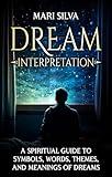 Dream Interpretation: A Spiritual Guide to Symbols, Words, Themes, and Meanings of Dreams (Astral Travel and Dreams)