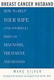 Breast Cancer Husband: How to Help Your Wife (and Yourself) during Diagnosis, Treatment and Beyond