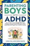 Parenting Boys with ADHD: The Complete Guide to Manage Behavioral Problems, Improve School Performance, Teach Social Skills and Prepare Your Child for Success (Women with ADHD)