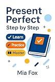 Present Perfect Step by Step: Learn, Practice, Master: English Grammar Workbook with Exercises and Answers for Self-Study (English Grammar Step by Step)