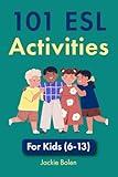 101 ESL Activities: For Kids (6-13) (Ideas for Teaching English as a Second Language to Young Learners)